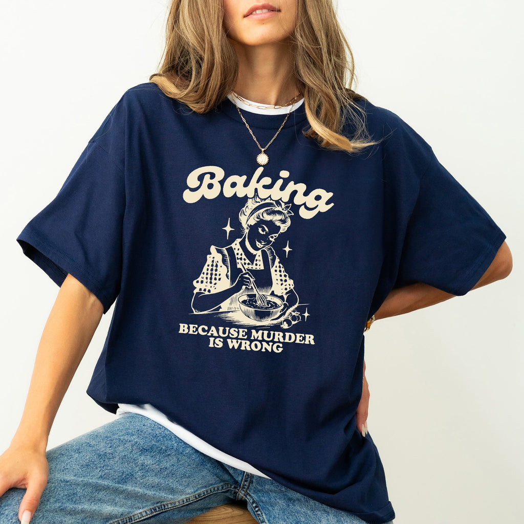 Baking Because Murder Is Wrong Meme Caption For Kitchen Humor Comfort Colors Tee
