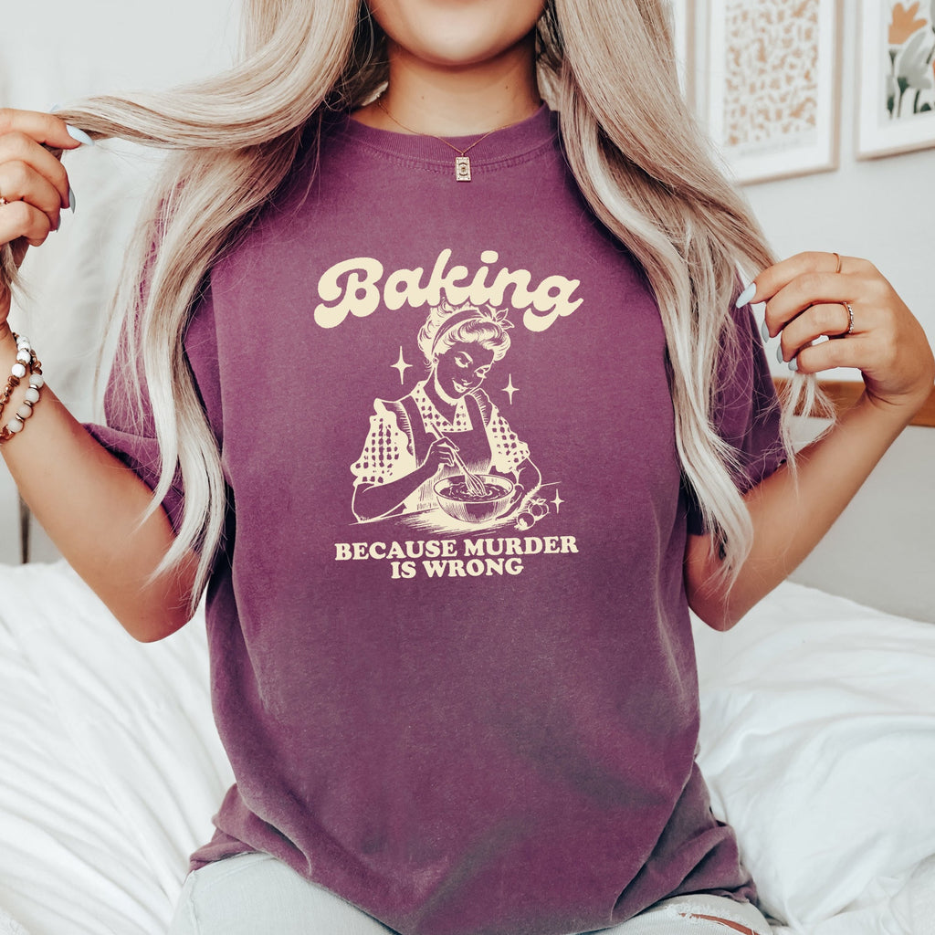 Baking Because Murder Is Wrong Meme Caption For Kitchen Humor Comfort Colors Tee