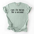 Can I Be Mean For A Second Sassy Sarcastic Statement For Bold Attitude Comfort Colors Tee
