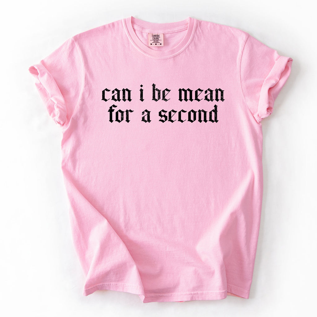 Can I Be Mean For A Second Sassy Sarcastic Statement For Bold Attitude Comfort Colors Tee