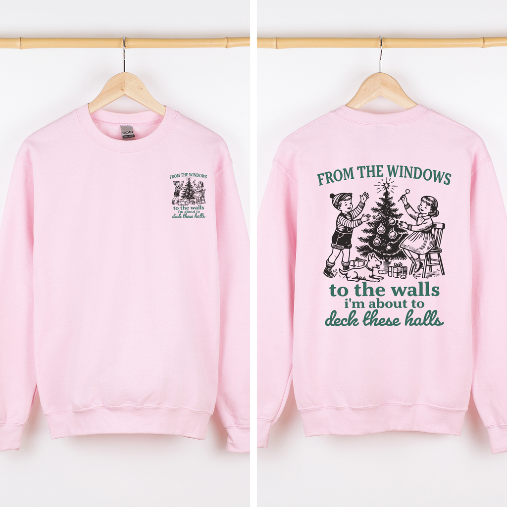 From The Windows To The Wall, I'm About To Deck These Halls Front And Back Sweatshirt