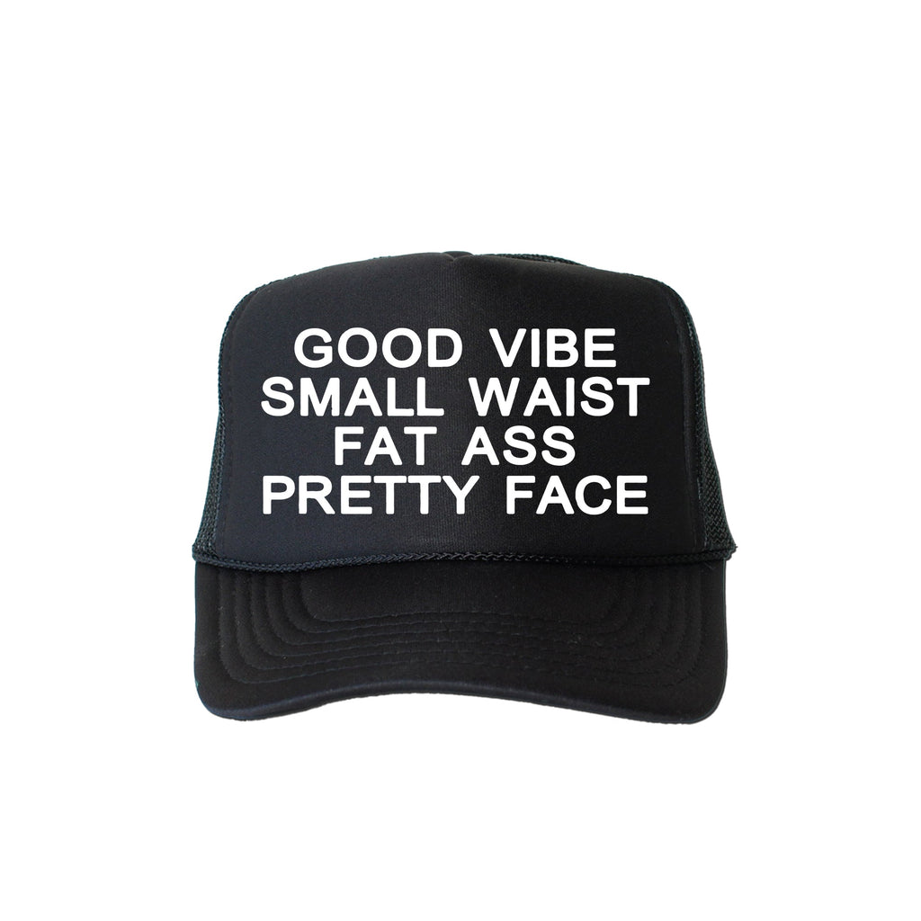 Good Vibe Small Waist Fat Ass Pretty Face Sassy Funny Bold Attitude Trucker Hat Edition