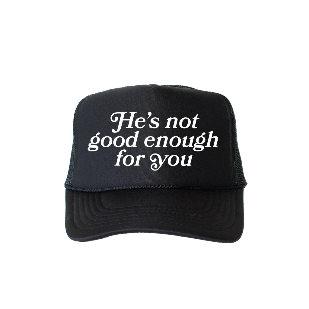 He's Not Good Enough for You Sassy Quote Exclusive Design For Bold Personalities Trucker Hat