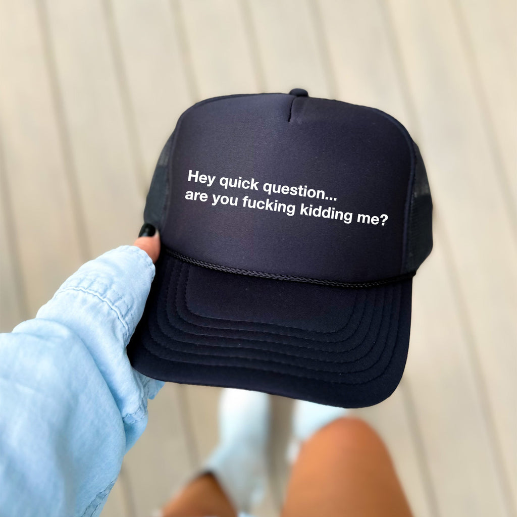 Hey Quick Question, Are You Kidding Me, Sassy, Funny Graphic Trucker Hat