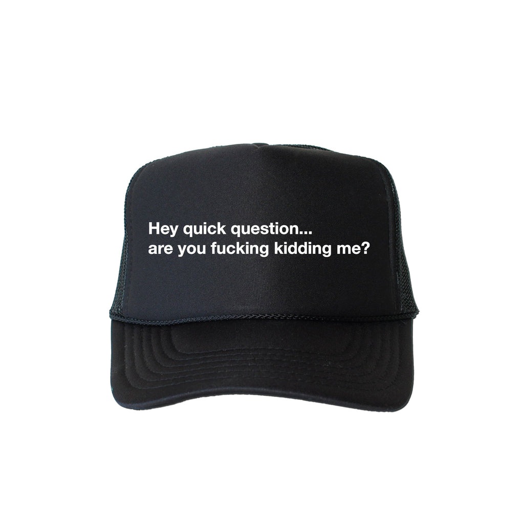 Hey Quick Question, Are You Kidding Me, Sassy, Funny Graphic Trucker Hat