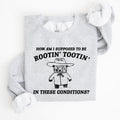 How Am I Supposed To Be Rootin Tootin Sweatshirt