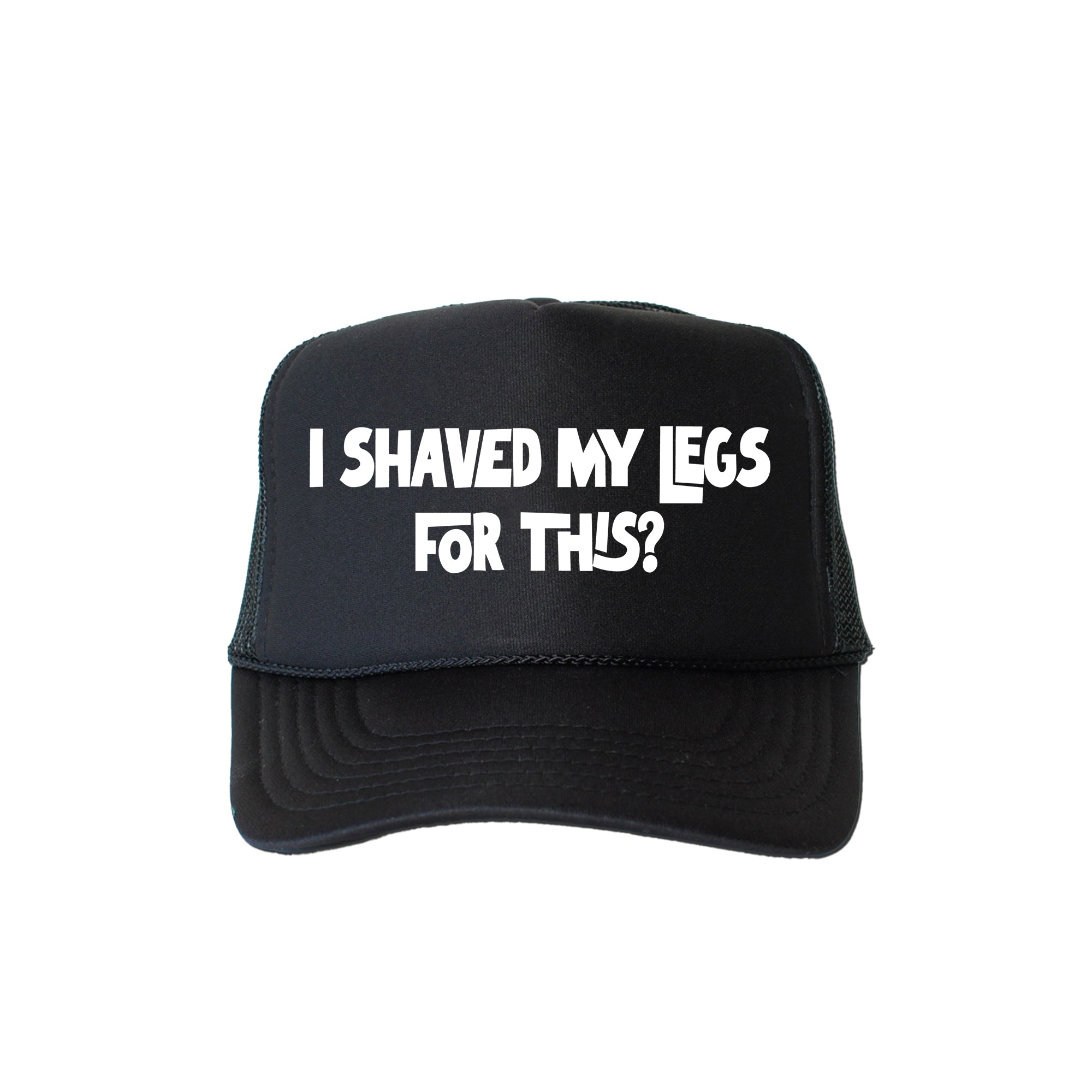 I Shaved My Legs for This Limited Edition Statement Bold Graphic Saying Trucker Hat