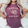 I'd Pick You Over Trash Raccoon Meme For Fans Of Mischief And Sass Comfort Colors Tee