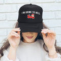 I'm Going To Hell, Sassy, Funny Snarky Quote For Bold Personalities Limited Edition Trucker Hat