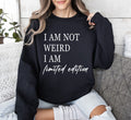 Not Weird Limited Edition Sarcastic College Humor Statement For Bold Students Sweatshirt