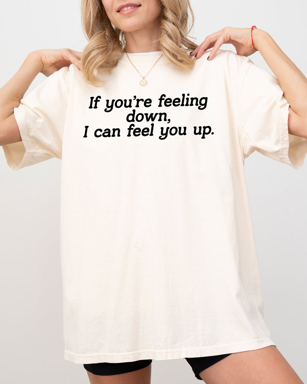 If You're Feeling Down, I Can Feel You Up - Provocative, Bold Graphic Statement Comfort Colors Tee