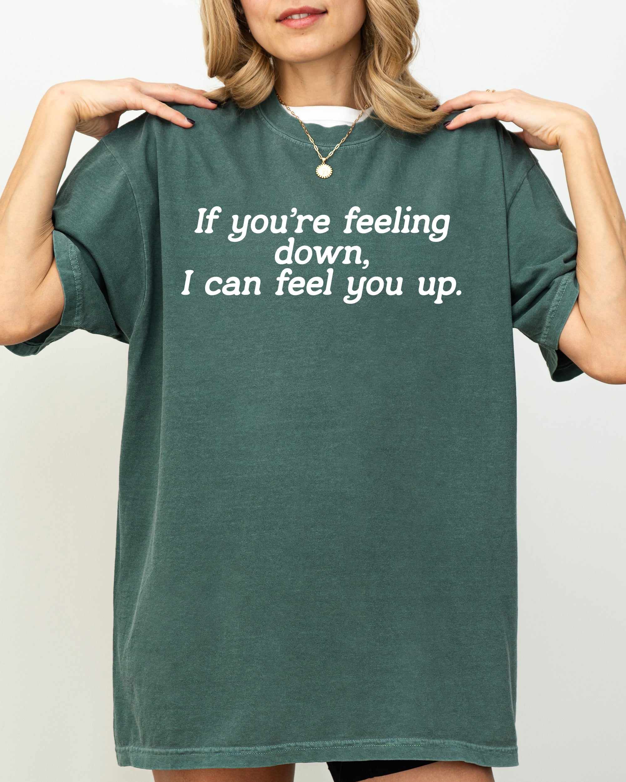 If You're Feeling Down, I Can Feel You Up - Provocative, Bold Graphic Statement Comfort Colors Tee