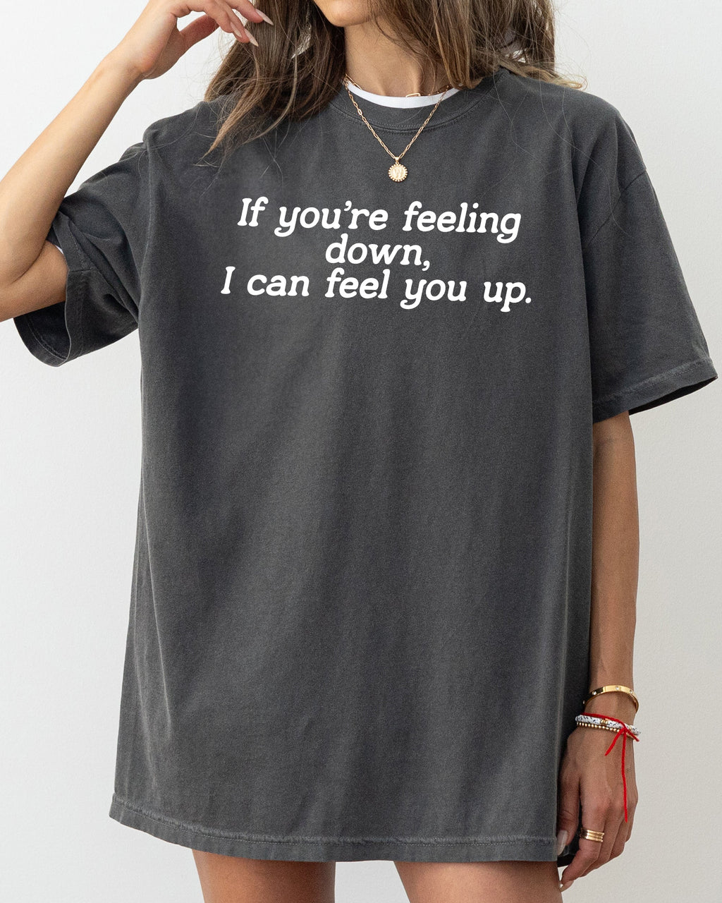 If You're Feeling Down, I Can Feel You Up - Provocative, Bold Graphic Statement Comfort Colors Tee
