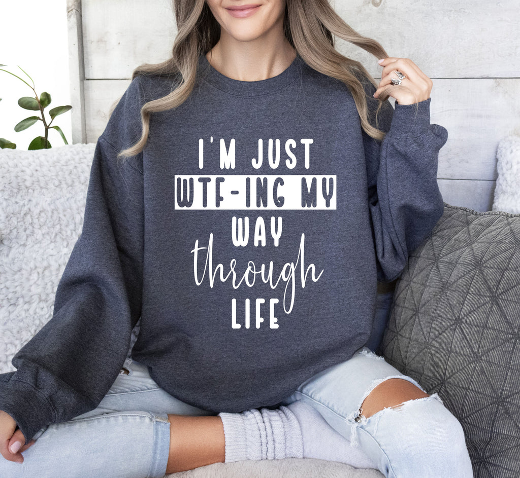 I'm Just Wtf-ing My Way Sarcastic College Life Humor Quote For Study Breaks Sweatshirt