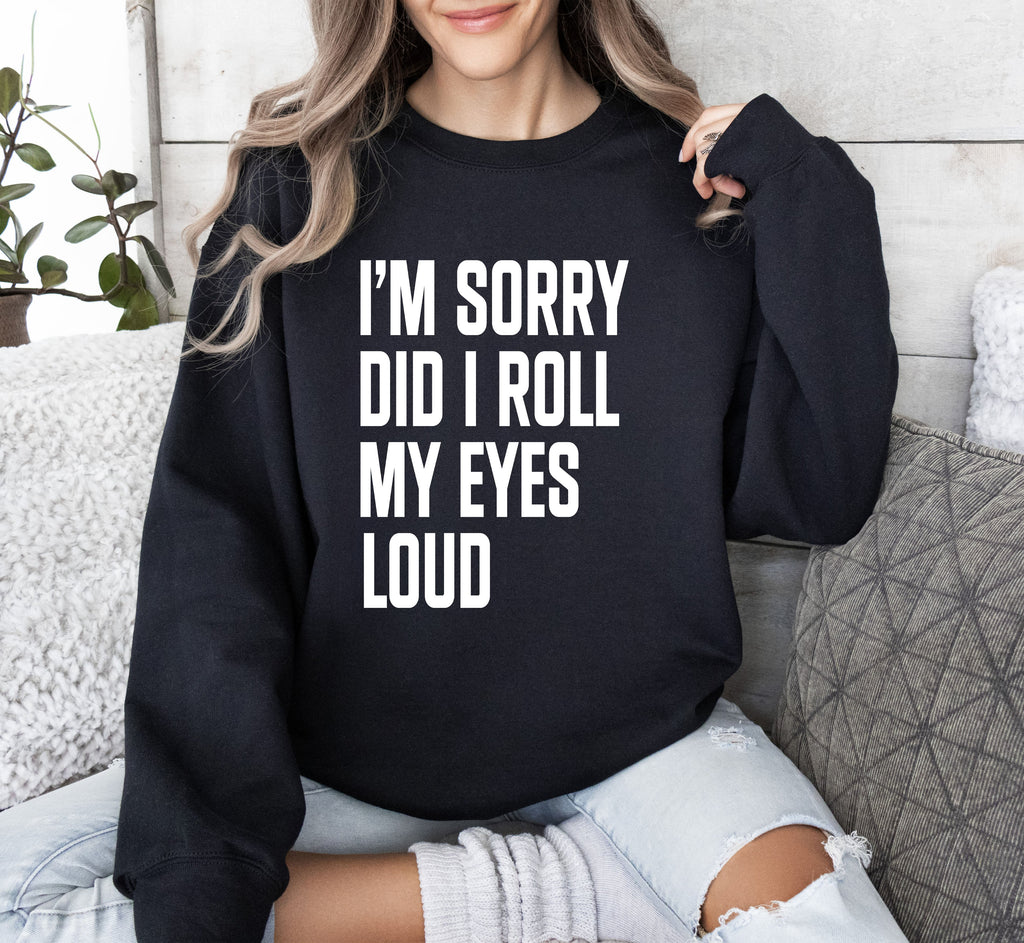 Did I Roll My Eyes Loud Sarcastic College Quote That Never Gets Old For Everyday Wear Sweatshirt