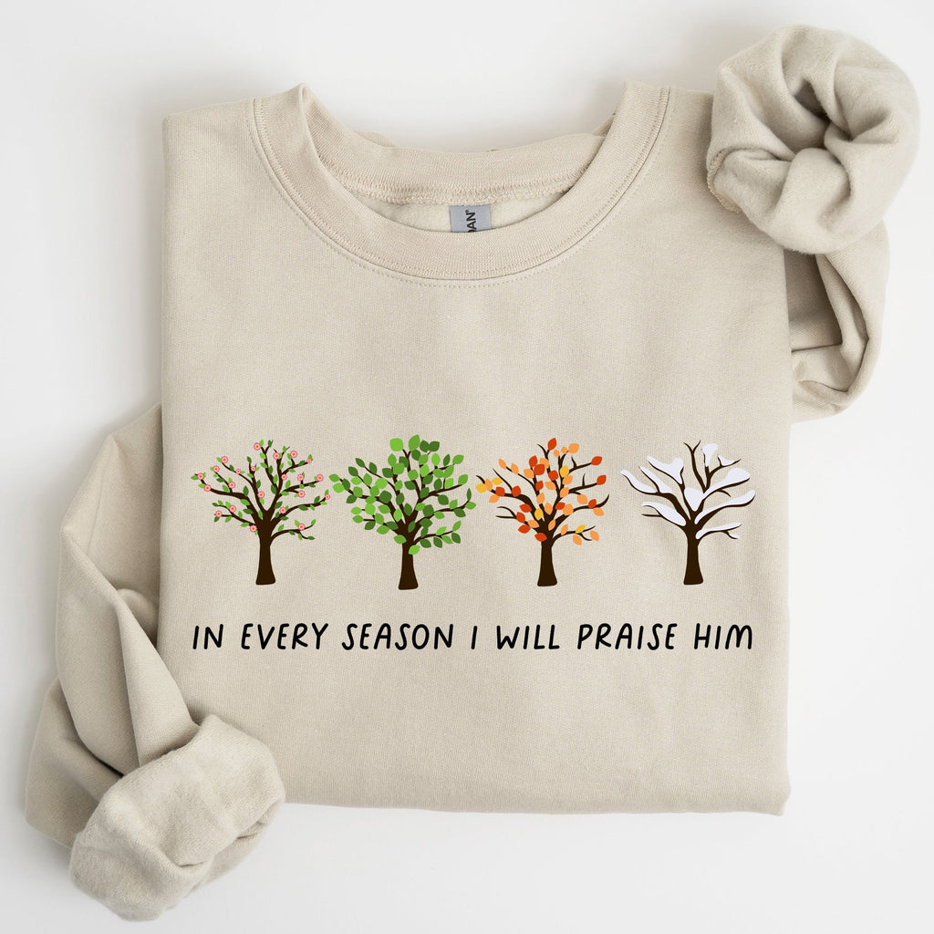 In Every Season I Will Praise Him Jesus Love Christian Faith Bible Truths Christian Symbol Sweatshirt