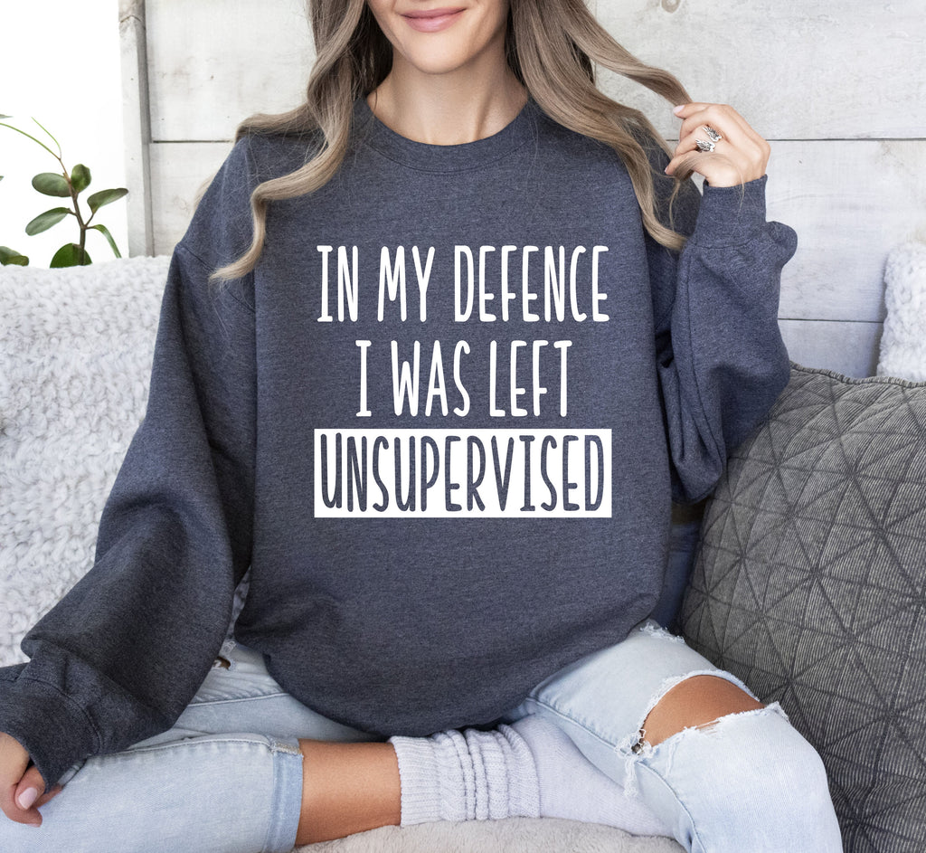 I Was Left Unsupervised Sarcastic College Humor Sweatshirt For Everyday Cozy Comfort