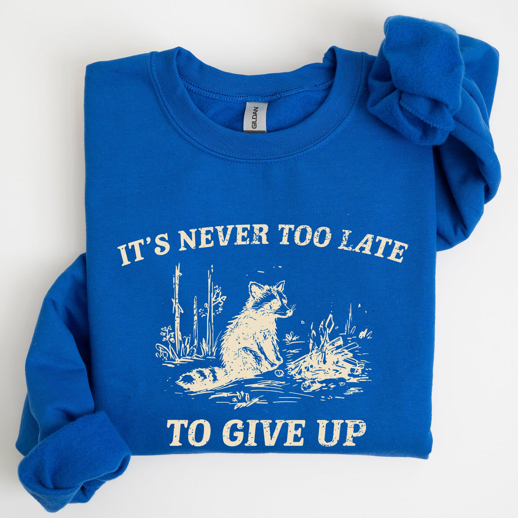 It's Never Too Late To Give Up Raccoon Meme Design For Laughs And Everyday Quirk Sweatshirt