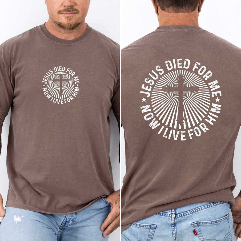 Jesus Died For Me, Now I Live For Him Faith Based Christian Message Comfort Colors Tee