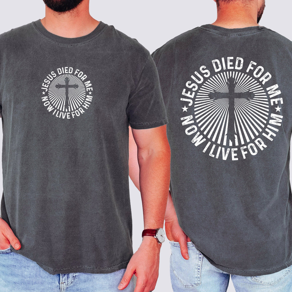 Jesus Died For Me, Now I Live For Him Faith Based Christian Message Comfort Colors Tee