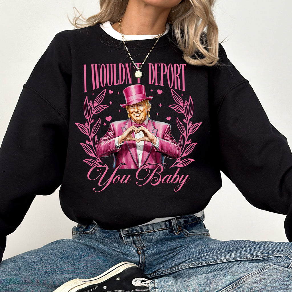 I Wouldn't Deport You Baby Trump Valentine's Day Political Satire For Bold Shirt Lovers Sweatshirt