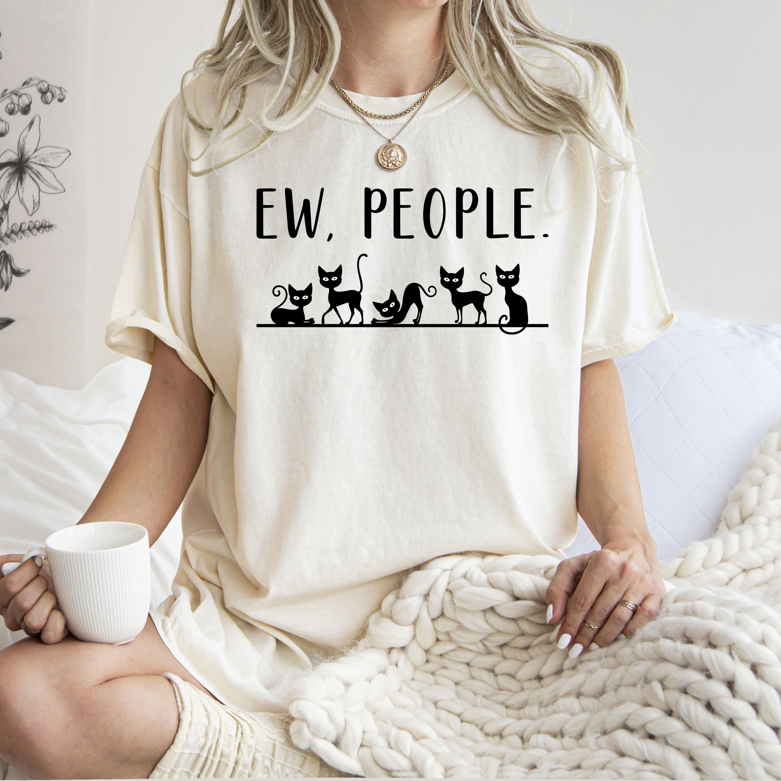 Ew People Sarcasm Cats Cat Lover Animal Lover Funny Sarcastic Comfort Colors Tee