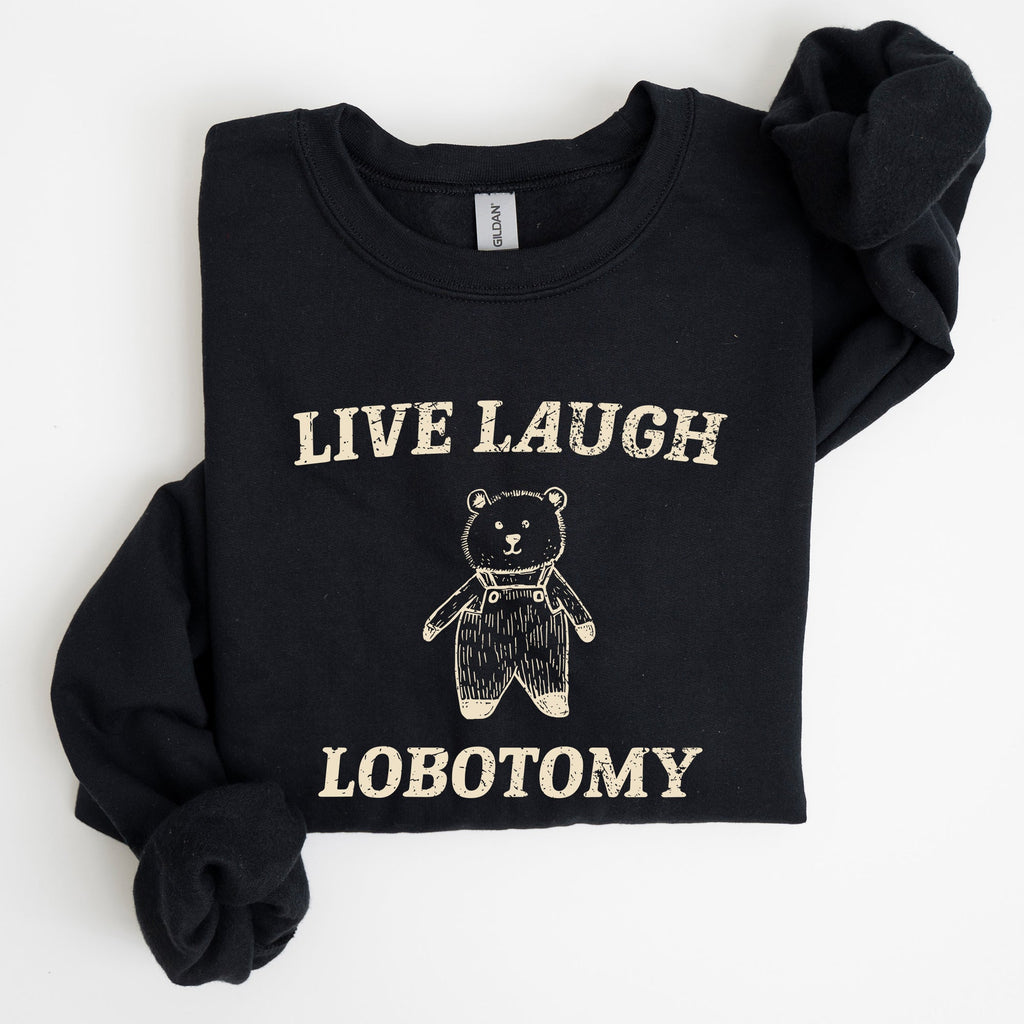 Live Laugh Lobotomy Bear Meme Collection Inspired Graphic Pop Culture Reference Sweatshirt
