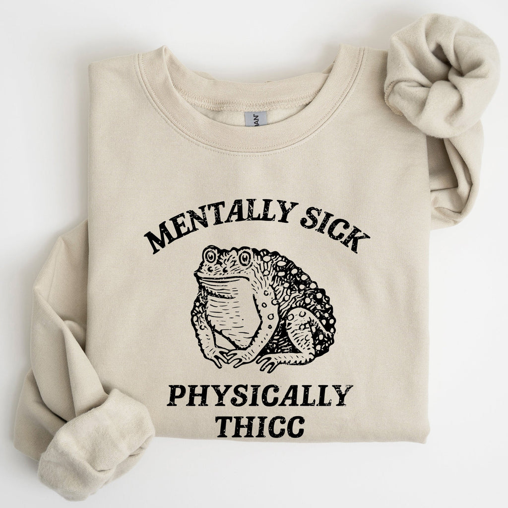 Mentally Sick Physically Thicc Frog Toad Meme, Graphic For Meme Lovers Sweatshirt