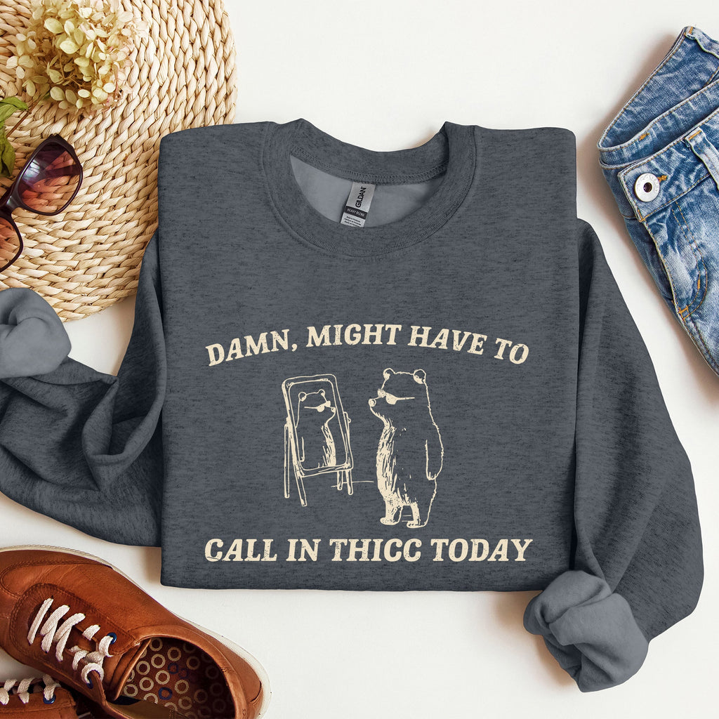Might Have To Call In Thicc Today Cozy Cotton Fleece And Comfort Fit Sweatshirt