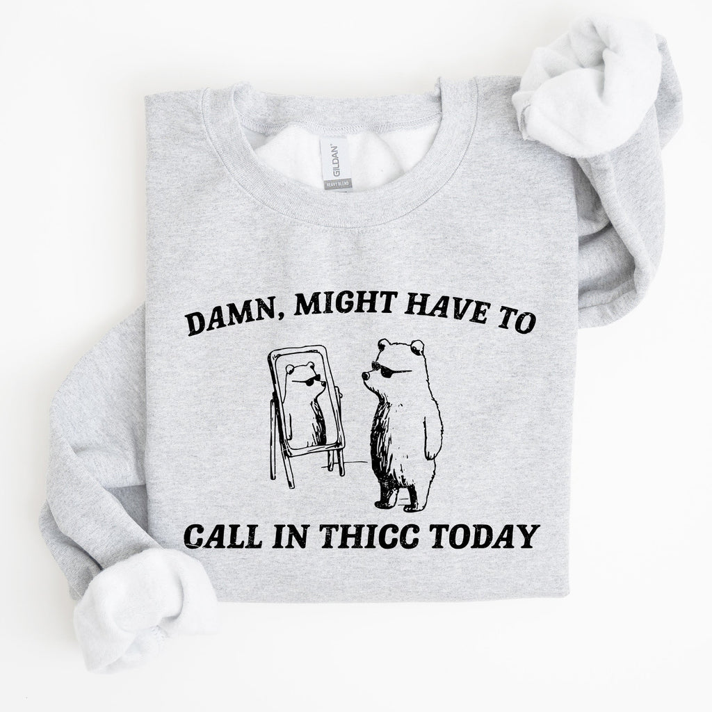 Might Have To Call In Thicc Today Cozy Cotton Fleece And Comfort Fit Sweatshirt