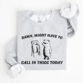 Might Have To Call In Thicc Today Cozy Cotton Fleece And Comfort Fit Sweatshirt