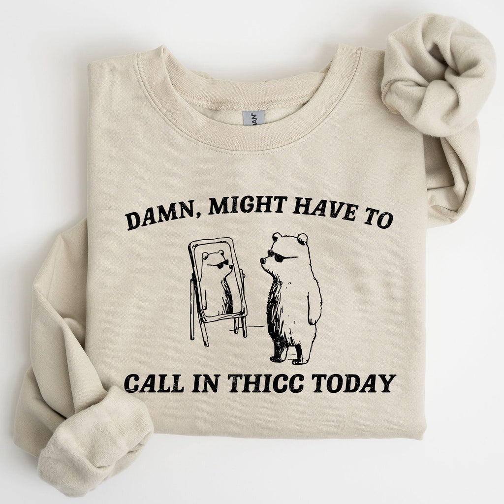 Might Have To Call In Thicc Today Cozy Cotton Fleece And Comfort Fit Sweatshirt