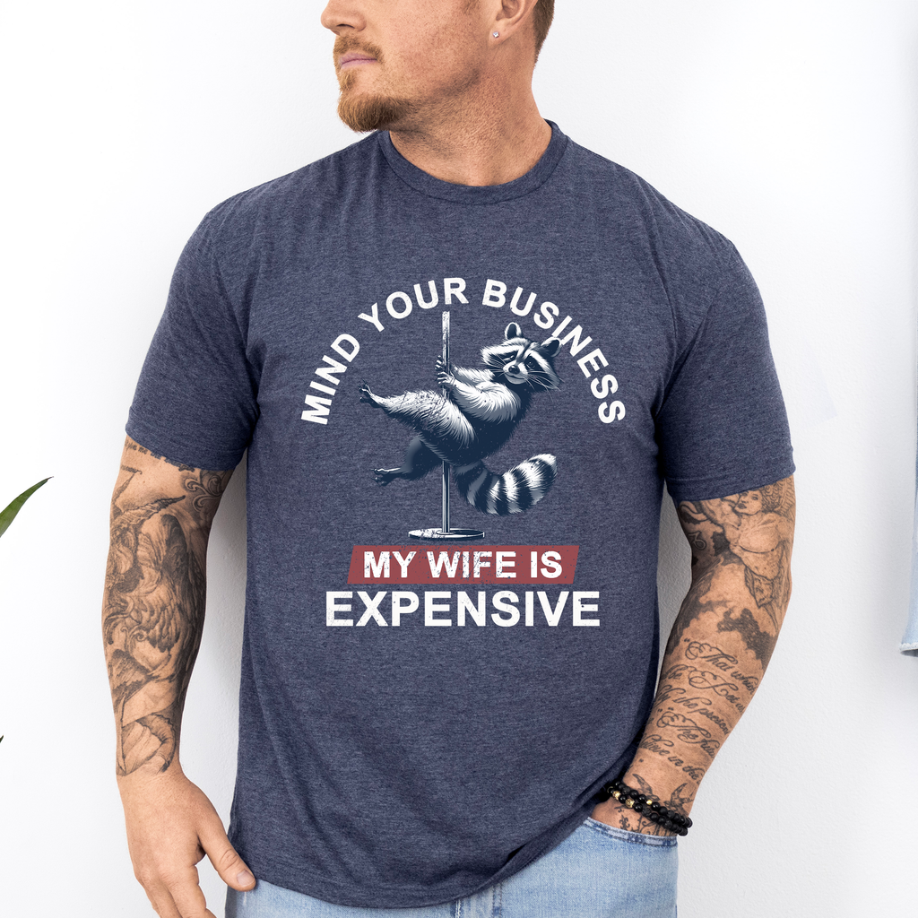 Mind Your Business My Wife Is Expensive Funny Raccoon Dad Husband Brother Guy Graphic Tee