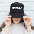 Nevermind Sassy Funny Statement For Bold Attitude And Daily Humor Classic Trucker Hat
