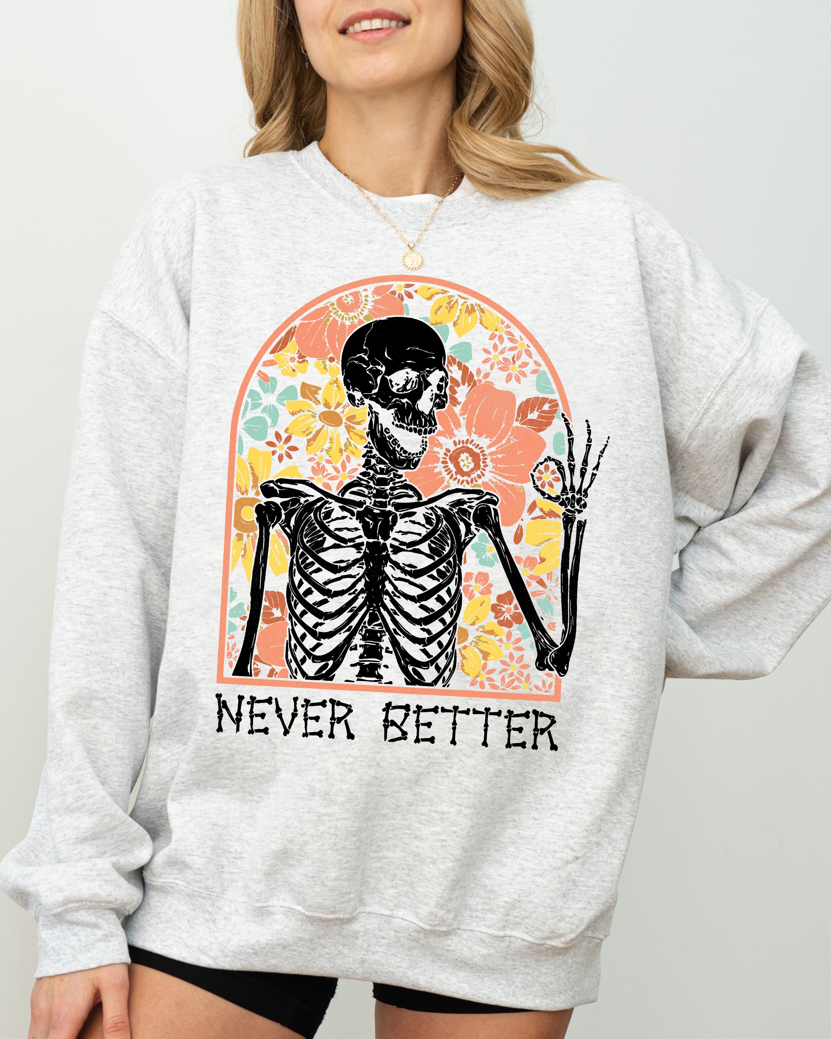 Never Better Floral Skeleton Witch Ghost Skull Spooky Aesthetic Meme Halloween Costume Sweatshirt