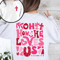 Oh How He Loves Us Front And Back Christian Religious Bible Verse Faith Based Sweatshirt