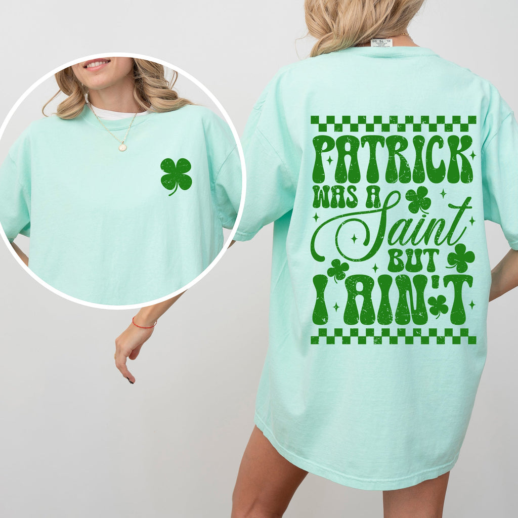 Patrick Was A Saint But I Ain't St Patrick's Day Shamrock Clover Lucky Leprechaun Comfort Colors Tee