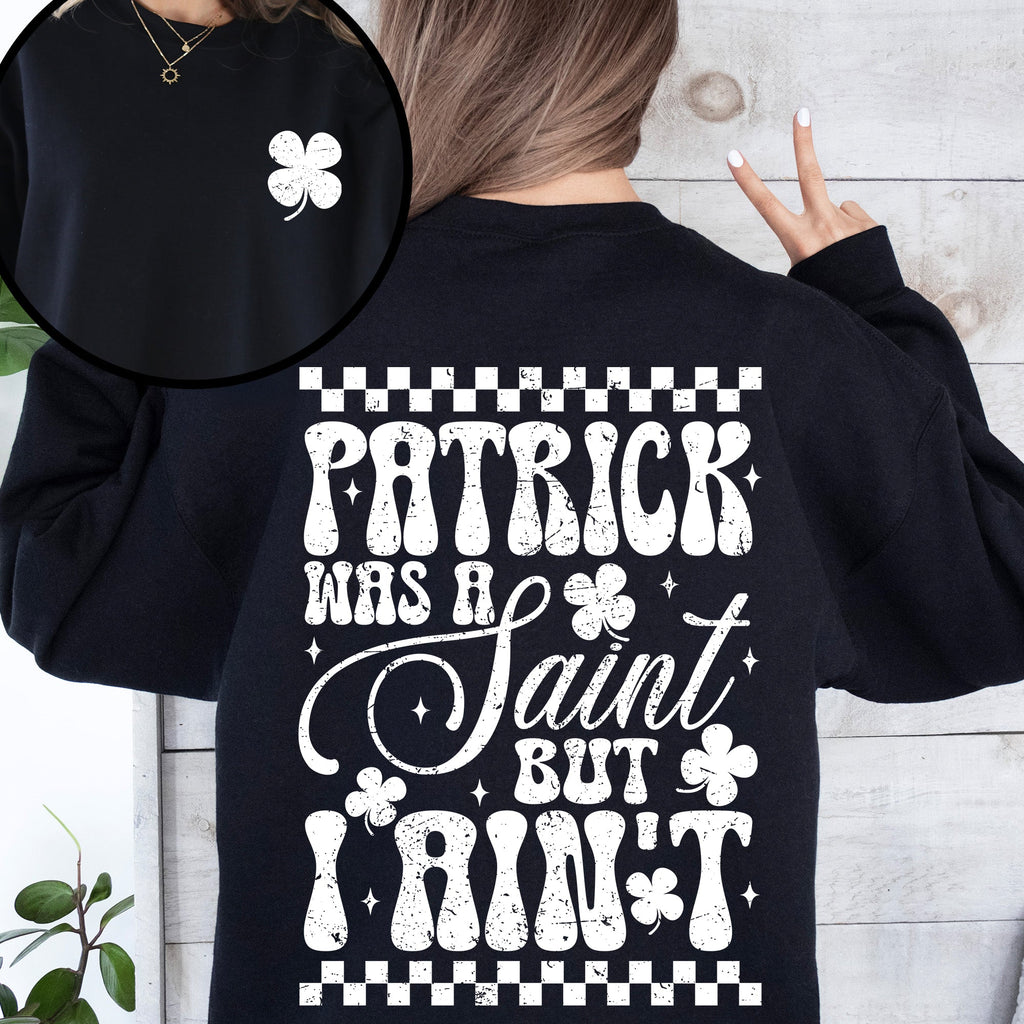 Patrick Was A Saint But I Ain't St Patrick's Day Leprechaun Shamrock Clover Sweatshirt