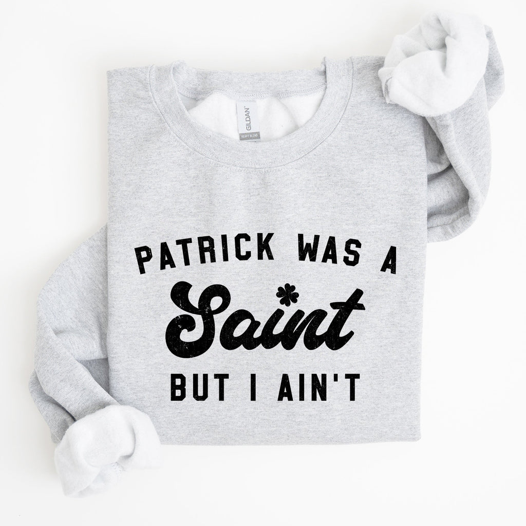 Patrick Was A Saint St Patrick's Day Irish Pride Inspired Slogan For All Sweatshirt