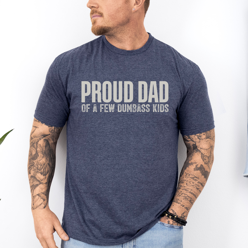 Proud Dad Of A Few Dumbass Kids Since Day One And Always Proud To Be Dad And Still The Best Dad Graphic Tee