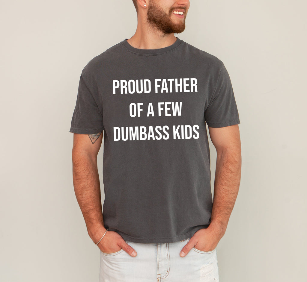 Proud Father of a Few Dumbass Kids Forever a Proud Dad Who Loves Them Always Comfort Colors Tee