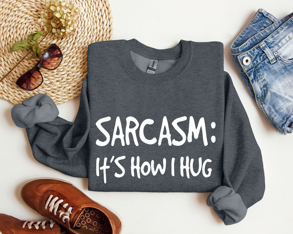 Sarcasm It's How I Hug A Witty College Humorous Expression For Cozy Days Sweatshirt