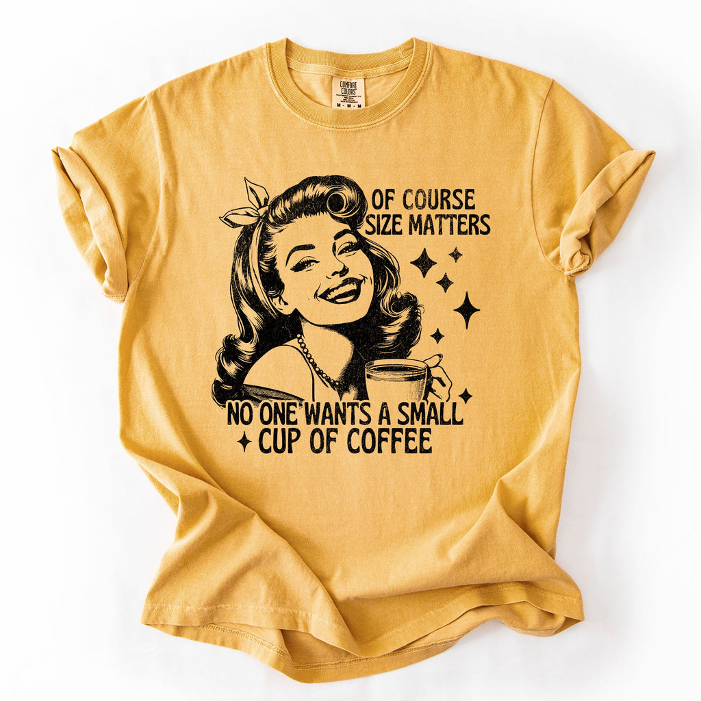 Size Matters Coffee Lover Sarcastic Rude Hilarious Bold Witty Comfort Colors Tee