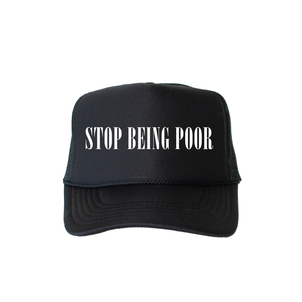 Stop Being Poor, Sassy, Funny Saying For Bold Everyday Streetwear Attitude Trucker Hat