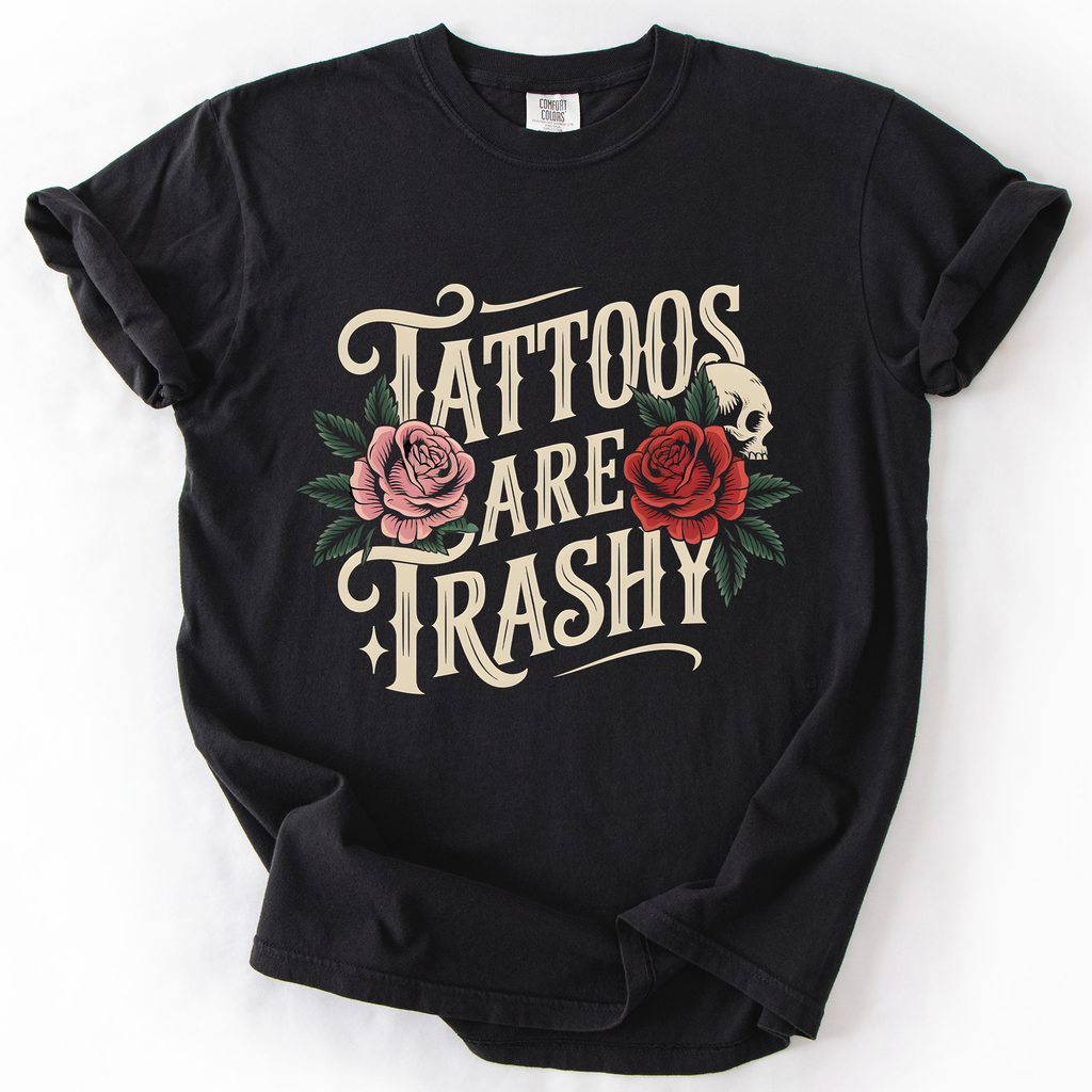 Tattoos Are Trashy, Funny, Sarcastic A Bold Expression Of Individuality And Rebellious Spirit Comfort Colors Tee