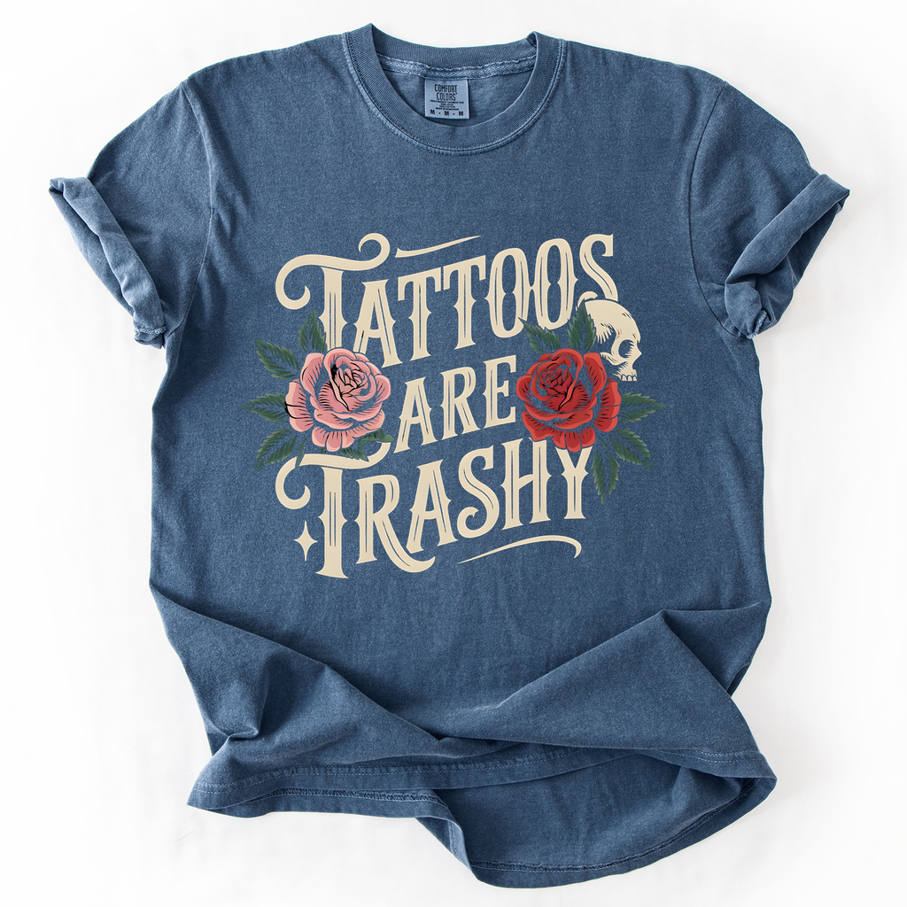 Tattoos Are Trashy, Funny, Sarcastic A Bold Expression Of Individuality And Rebellious Spirit Comfort Colors Tee