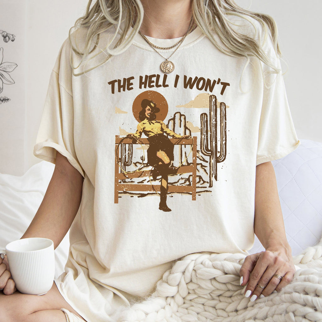 The Hell I Won't Sassy Cowgirl Desert Cowboy Western Quote Graphic Comfort Colors Tee