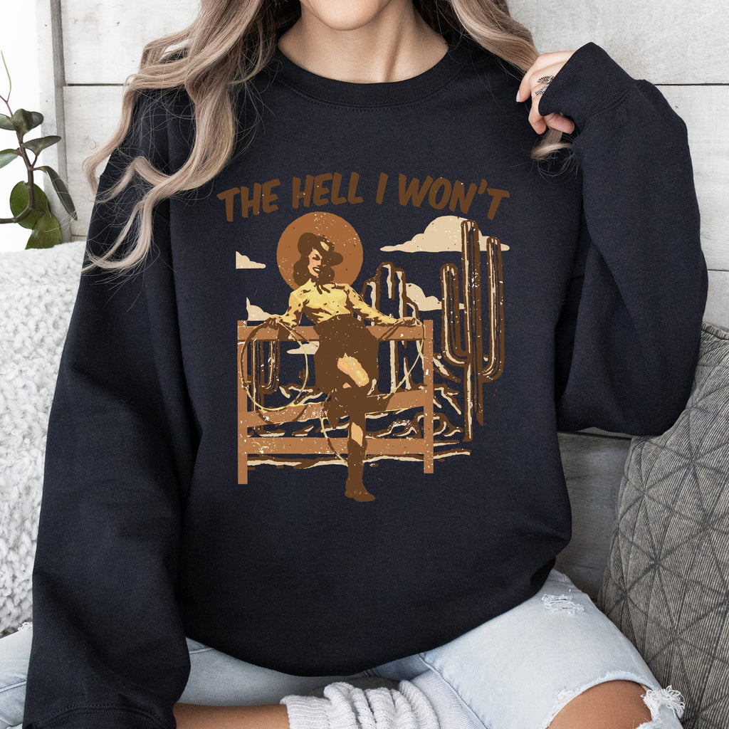 The Hell I Won't Sassy Cowgirl Cowboy Desert Sunset Western Vibe Rugged Sweatshirt