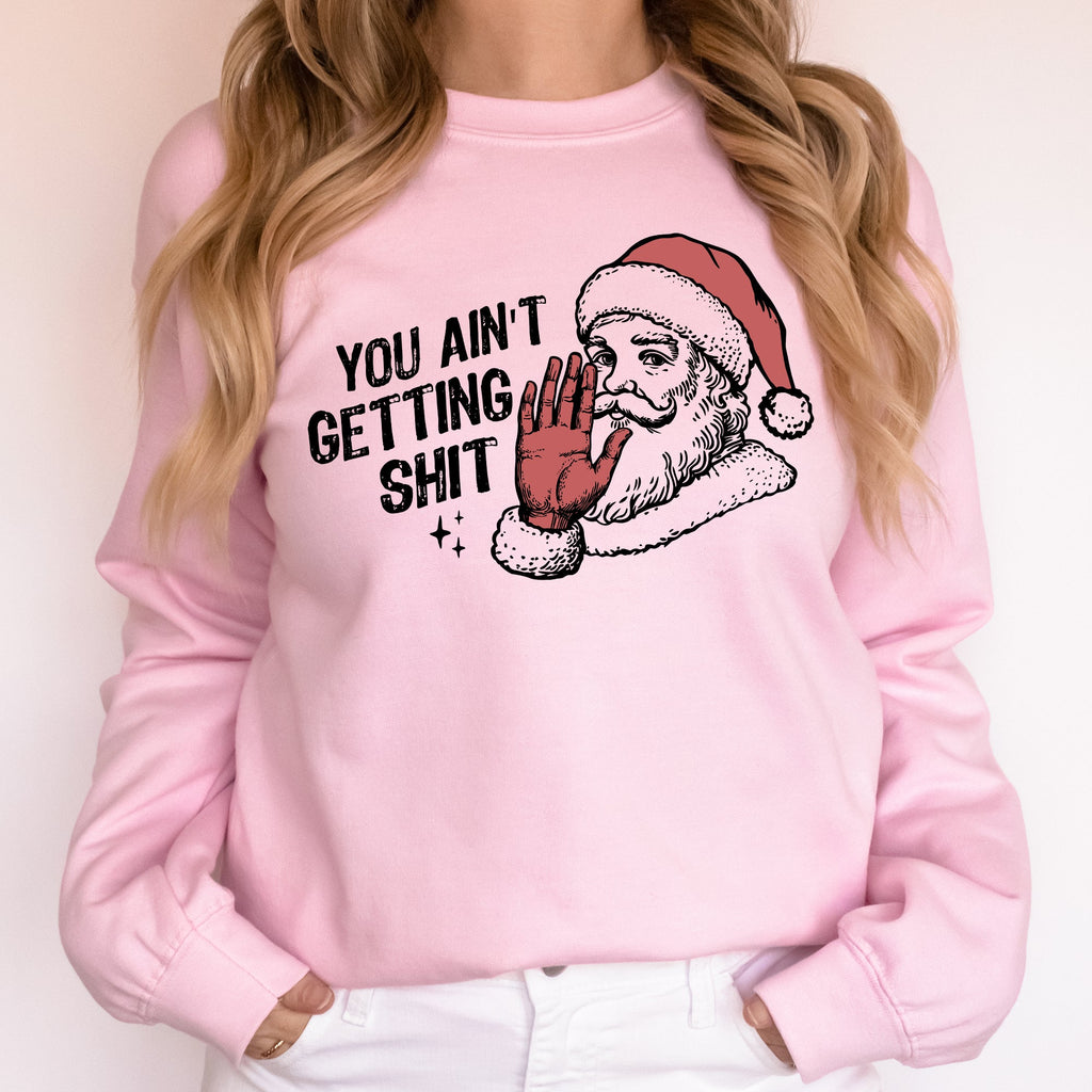 You Ain't Getting Shit, Santa Holiday Humor Christmas Season Limited Edition Sweatshirt