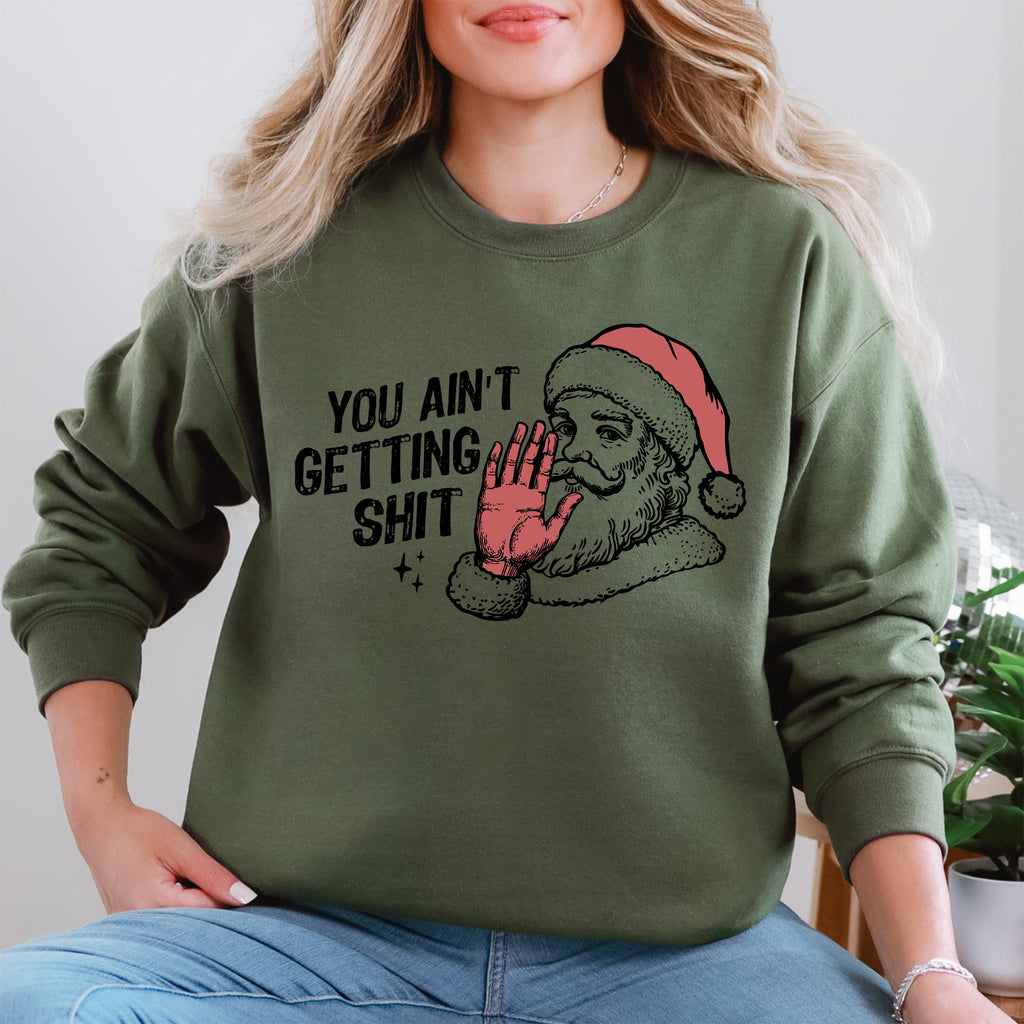 You Ain't Getting Shit, Santa Holiday Humor Christmas Season Limited Edition Sweatshirt